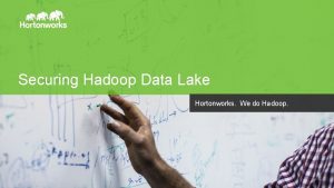 Securing Hadoop Data Lake Hortonworks We do Hadoop