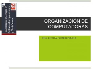 ORGANIZACIN DE COMPUTADORAS DRA LETICIA FLORES PULIDO Dra