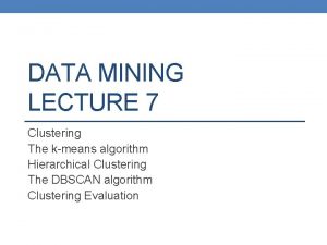 DATA MINING LECTURE 7 Clustering The kmeans algorithm