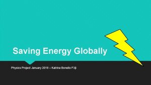 Saving Energy Globally Physics Project January 2018 Katrina