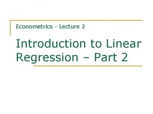 Econometrics Lecture 2 Introduction to Linear Regression Part