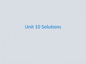 Unit 10 Solutions Mixtures Mixture is a combination
