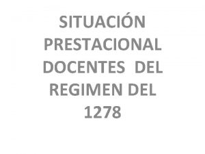 SITUACIN PRESTACIONAL DOCENTES DEL REGIMEN DEL 1278 PRESTACIONES