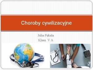 Choroby cywilizacyjne Julia Pkala Klasa V A Choroby