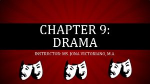 CHAPTER 9 DRAMA INSTRUCTOR MS JONA VICTORIANO M