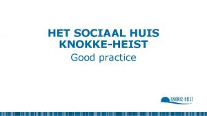 HET SOCIAAL HUIS KNOKKEHEIST Good practice HET SOCIAAL