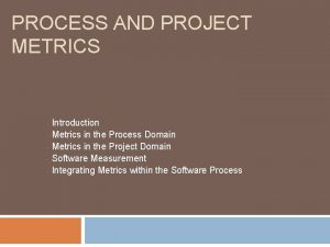 PROCESS AND PROJECT METRICS Introduction Metrics in the