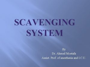 SCAVENGING SYSTEM By Dr Ahmed Mostafa Assist Prof