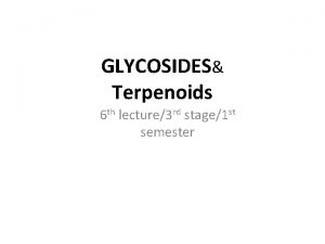 GLYCOSIDES Terpenoids 6 th lecture3 rd stage1 st