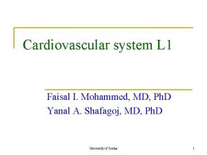 Cardiovascular system L 1 Faisal I Mohammed MD