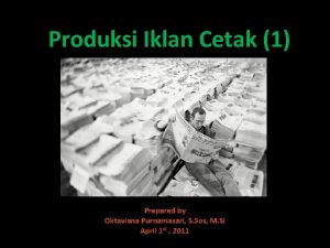 Produksi Iklan Cetak 1 Prepared by Oktaviana Purnamasari