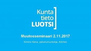 Muutosseminaari 2 11 2017 Kimmo Kena palvelumuotoilija Kitchen