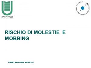 RISCHIO DI MOLESTIE E MOBBING CORSO ASPPRSPP MODULO
