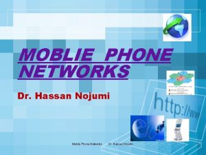 MOBLIE PHONE NETWORKS Dr Hassan Nojumi Mobile Phone