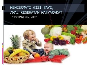 MENCERMATI GIZI BAYI AWAL KESEHATAN MASYARAKAT SYAFRIANI SKM