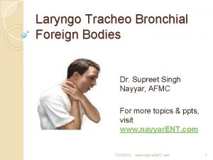 Laryngo Tracheo Bronchial Foreign Bodies Dr Supreet Singh