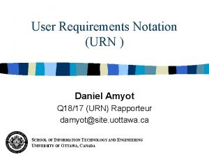 User Requirements Notation URN Daniel Amyot Q 1817