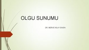 OLGU SUNUMU DR MERVE NLAY ENGN 09 10