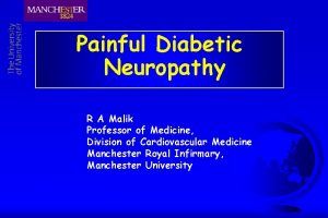 Painful Diabetic Neuropathy R A Malik Professor of