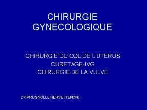 CHIRURGIE GYNECOLOGIQUE CHIRURGIE DU COL DE LUTERUS CURETAGEIVG