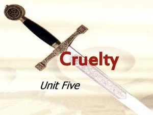 Cruelty Unit Five Objectives Students will be able