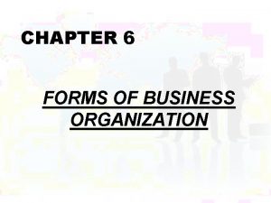 CHAPTER 6 FORMS OF BUSINESS ORGANIZATION FORMS OF