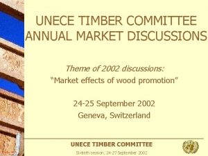 UNECE TIMBER COMMITTEE ANNUAL MARKET DISCUSSIONS Theme of