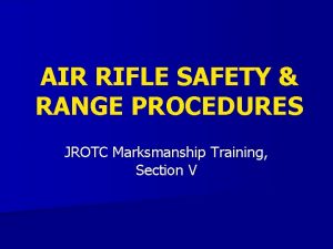 AIR RIFLE SAFETY RANGE PROCEDURES JROTC Marksmanship Training