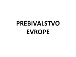 PREBIVALSTVO EVROPE EVROPA POSELITEV Evropa ima 743 1