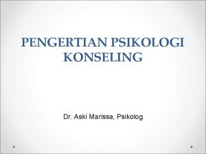 PENGERTIAN PSIKOLOGI KONSELING Dr Aski Marissa Psikolog Definisi