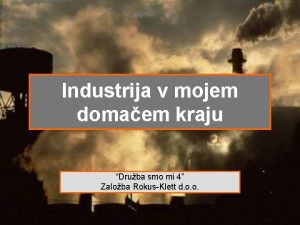 Industrija v mojem domaem kraju Druba smo mi