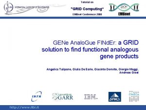 Tutorial on GRID Computing EMBnet Conference 2008 GENe