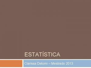 ESTATSTICA Clarissa Detomi Mestrado 2013 APRESENTAO INTRODUO Tricholoma