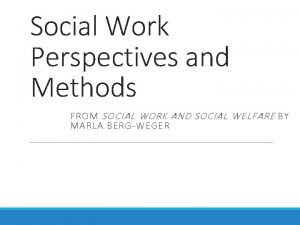 Social Work Perspectives and Methods FROM SOCIAL WORK