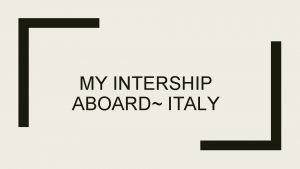 MY INTERSHIP ABOARD ITALY Italy LOCATION Southern Europe