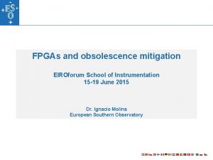 FPGAs and obsolescence mitigation EIROforum School of Instrumentation