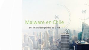 Malware en Chile Del email al compromiso de