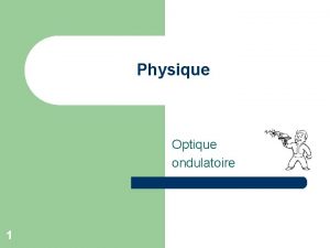 Physique Optique ondulatoire 1 Optique ondulatoire l 2