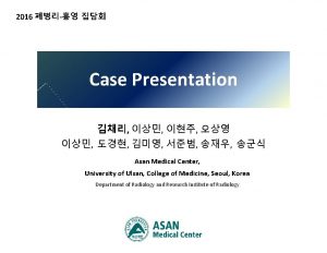 2016 Case Presentation Asan Medical Center University of