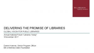 DELIVERING THE PROMISE OF LIBRARIES GLOBAL VISION FOR