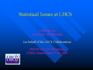 Statistical Issues at LHCb Yuehong Xie University of