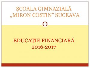 COALA GIMNAZIAL MIRON COSTIN SUCEAVA EDUCAIE FINANCIAR 2016