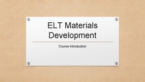 ELT Materials Development Course Introduction The Course ELT