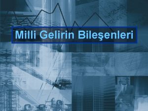 Milli Gelirin Bileenleri GSYHnn drt bileeni Y C