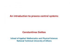 An introduction to process control systems Constantinos Siettos