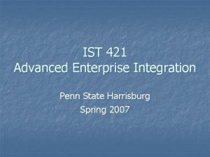 IST 421 Advanced Enterprise Integration Penn State Harrisburg