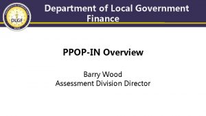Department of Local Government Finance PPOPIN Overview Barry