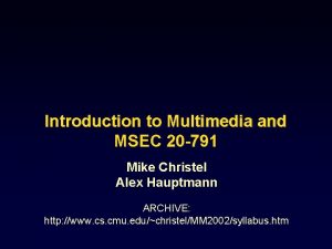 Introduction to Multimedia and MSEC 20 791 Mike