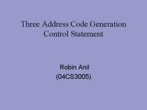 Three Address Code Generation Control Statement Robin Anil