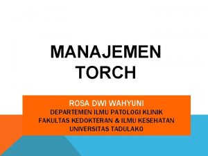 MANAJEMEN TORCH ROSA DWI WAHYUNI DEPARTEMEN ILMU PATOLOGI